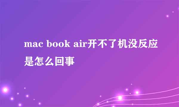 mac book air开不了机没反应是怎么回事