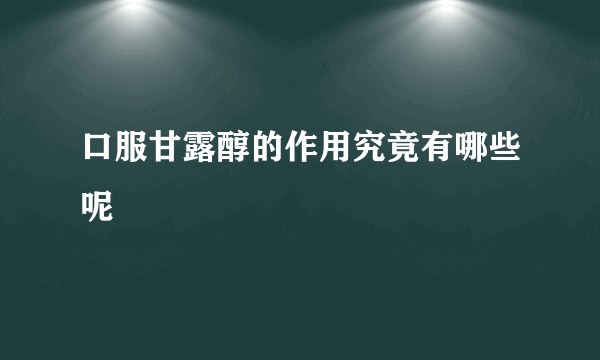 口服甘露醇的作用究竟有哪些呢