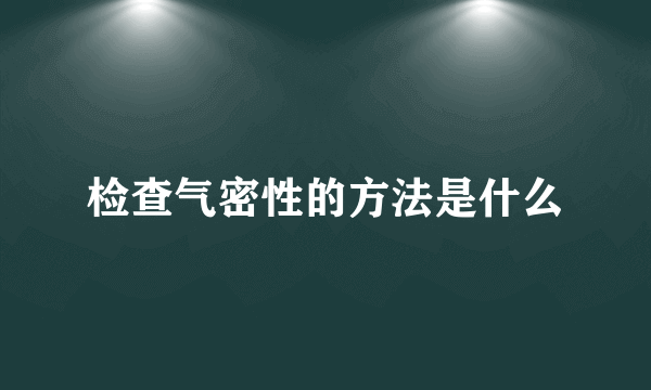 检查气密性的方法是什么