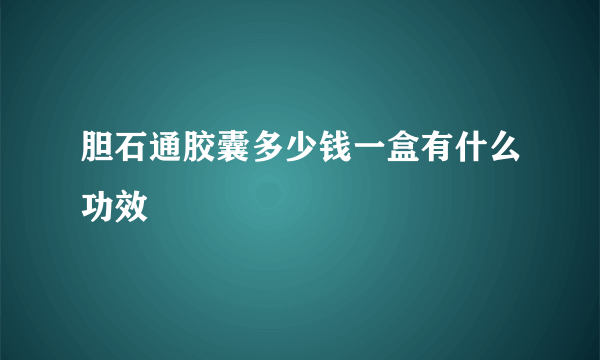 胆石通胶囊多少钱一盒有什么功效