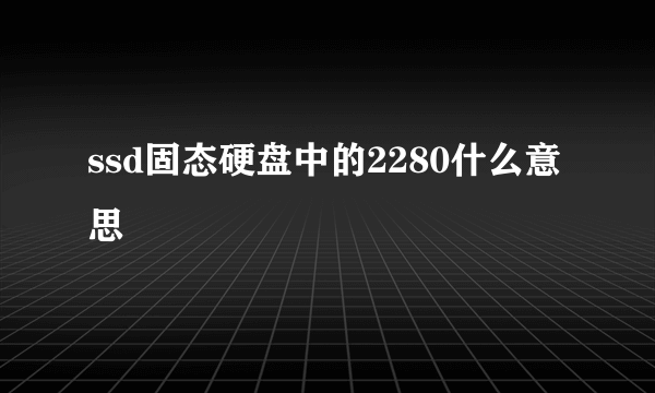 ssd固态硬盘中的2280什么意思