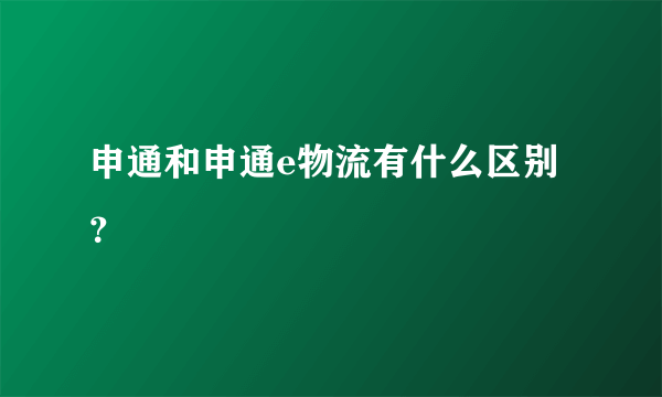 申通和申通e物流有什么区别？