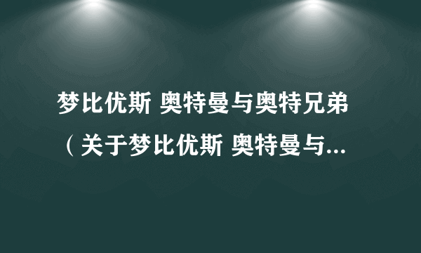 梦比优斯 奥特曼与奥特兄弟（关于梦比优斯 奥特曼与奥特兄弟的简介）