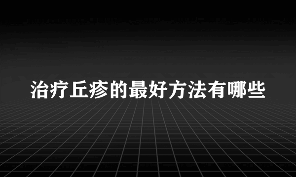 治疗丘疹的最好方法有哪些