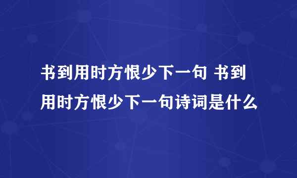 书到用时方恨少下一句 书到用时方恨少下一句诗词是什么