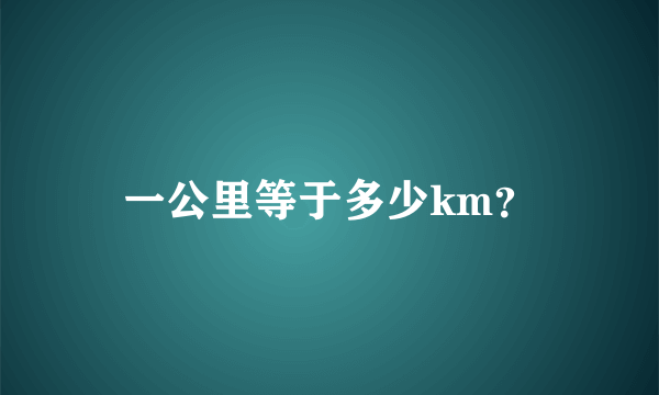 一公里等于多少km？