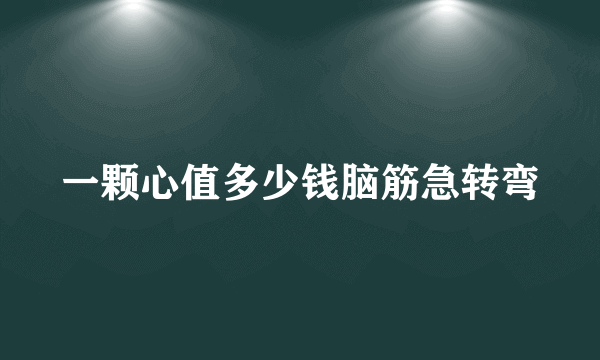 一颗心值多少钱脑筋急转弯