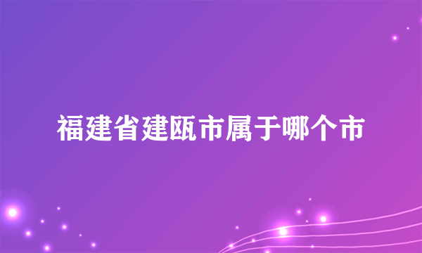 福建省建瓯市属于哪个市