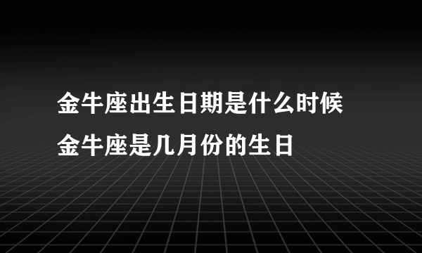 金牛座出生日期是什么时候 金牛座是几月份的生日