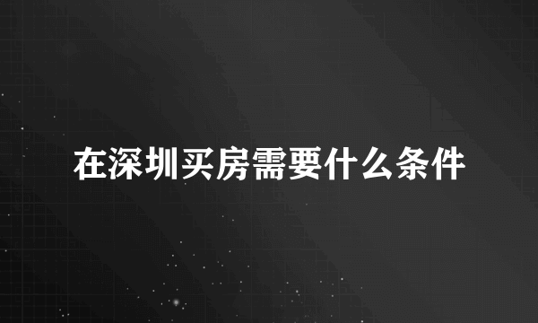 在深圳买房需要什么条件