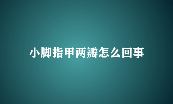 小脚指甲两瓣怎么回事