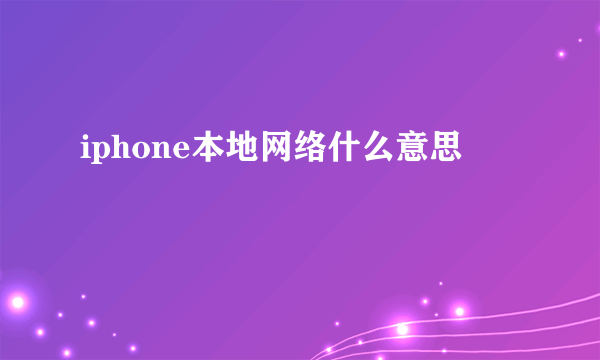 iphone本地网络什么意思