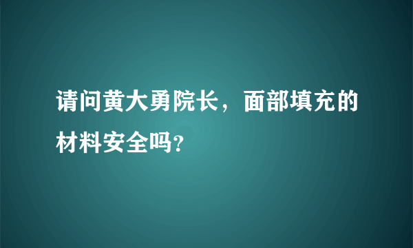 请问黄大勇院长，面部填充的材料安全吗？