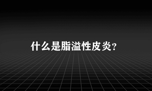 什么是脂溢性皮炎？