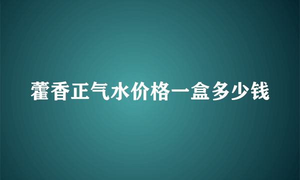 藿香正气水价格一盒多少钱