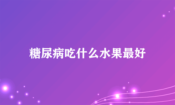 糖尿病吃什么水果最好