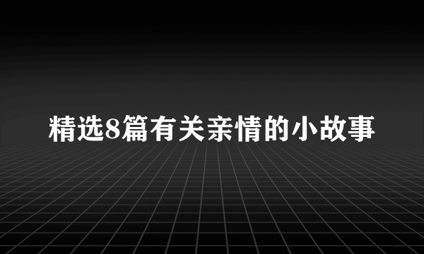 精选8篇有关亲情的小故事