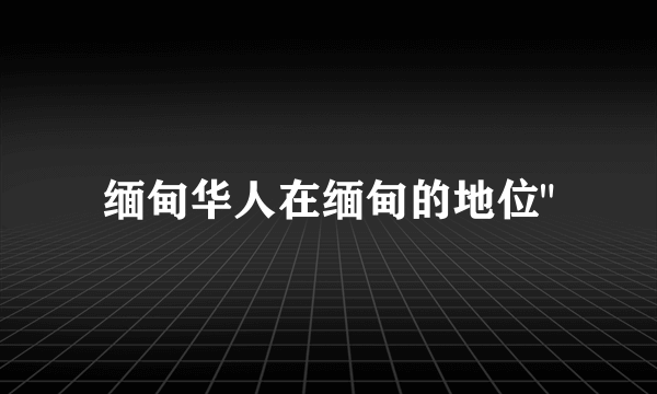 缅甸华人在缅甸的地位