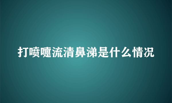 打喷嚏流清鼻涕是什么情况