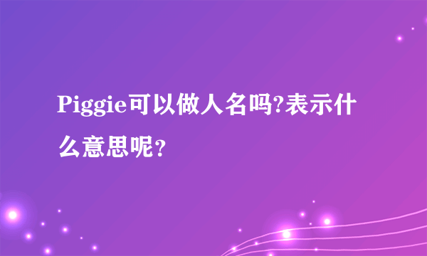 Piggie可以做人名吗?表示什么意思呢？