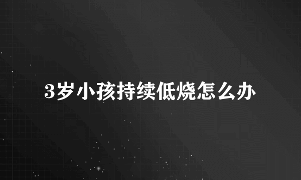 3岁小孩持续低烧怎么办