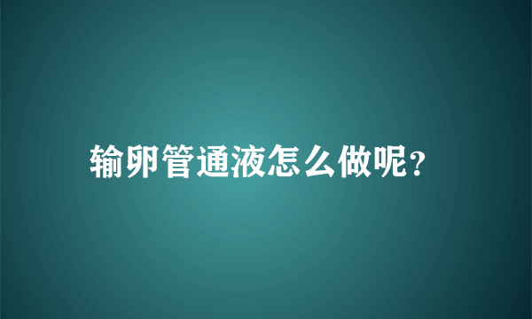 输卵管通液怎么做呢？