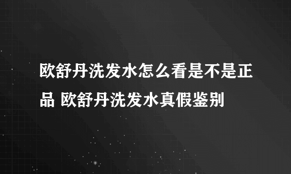 欧舒丹洗发水怎么看是不是正品 欧舒丹洗发水真假鉴别