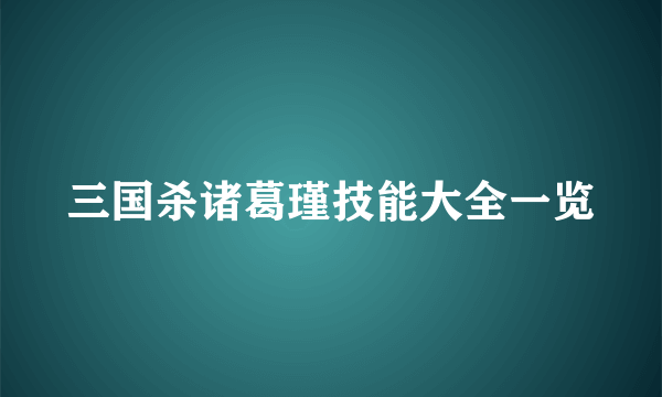 三国杀诸葛瑾技能大全一览