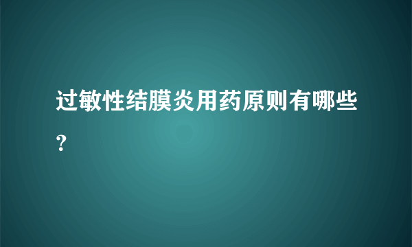 过敏性结膜炎用药原则有哪些？