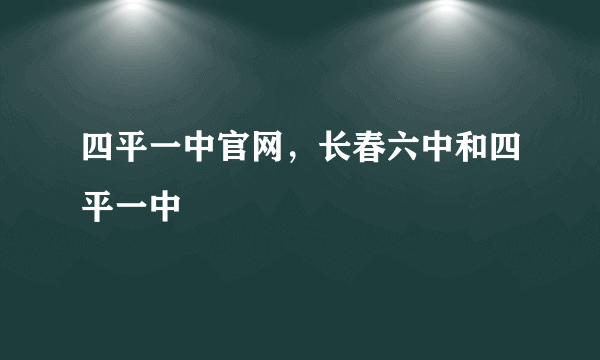 四平一中官网，长春六中和四平一中