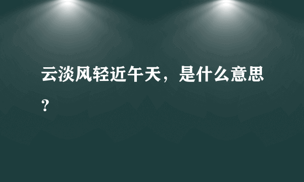 云淡风轻近午天，是什么意思？