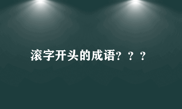 滚字开头的成语？？？