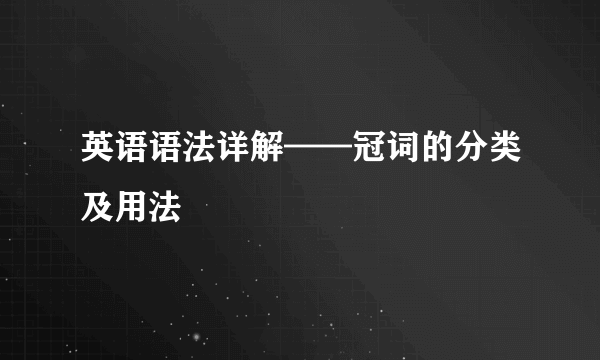 英语语法详解——冠词的分类及用法