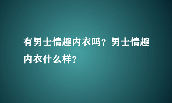 有男士情趣内衣吗？男士情趣内衣什么样？