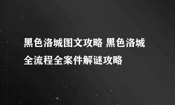 黑色洛城图文攻略 黑色洛城全流程全案件解谜攻略