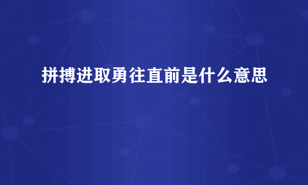 拼搏进取勇往直前是什么意思