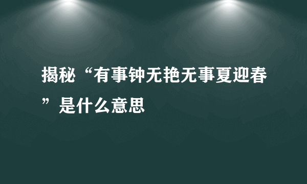 揭秘“有事钟无艳无事夏迎春”是什么意思