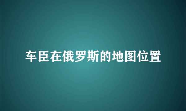 车臣在俄罗斯的地图位置