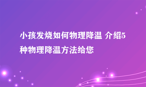 小孩发烧如何物理降温 介绍5种物理降温方法给您