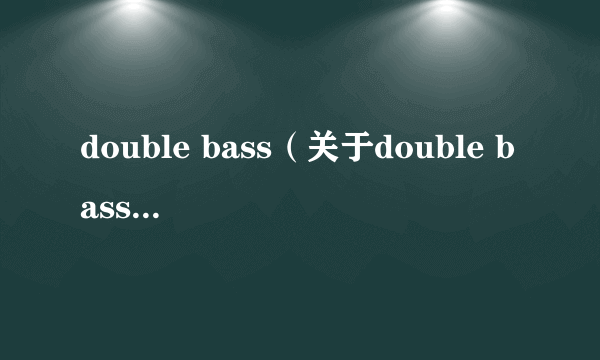 double bass（关于double bass的简介）