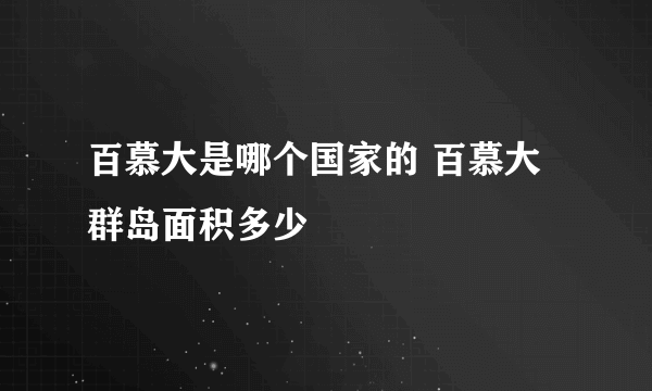 百慕大是哪个国家的 百慕大群岛面积多少