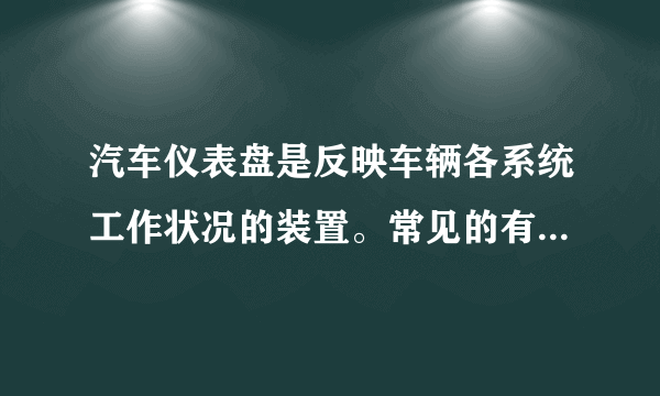 汽车仪表盘是反映车辆各系统工作状况的装置。常见的有燃油指示灯、清洗液指示灯、电子油门指示灯、前后雾