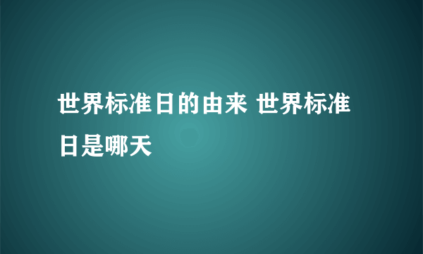 世界标准日的由来 世界标准日是哪天