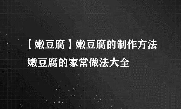 【嫩豆腐】嫩豆腐的制作方法 嫩豆腐的家常做法大全