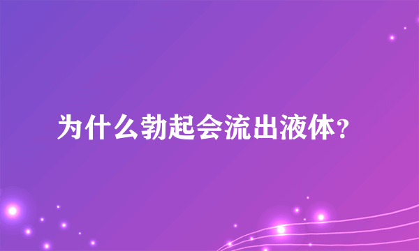 为什么勃起会流出液体？