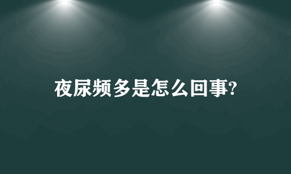 夜尿频多是怎么回事?