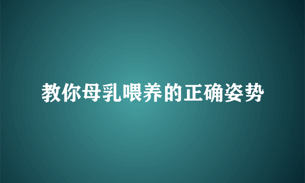 教你母乳喂养的正确姿势