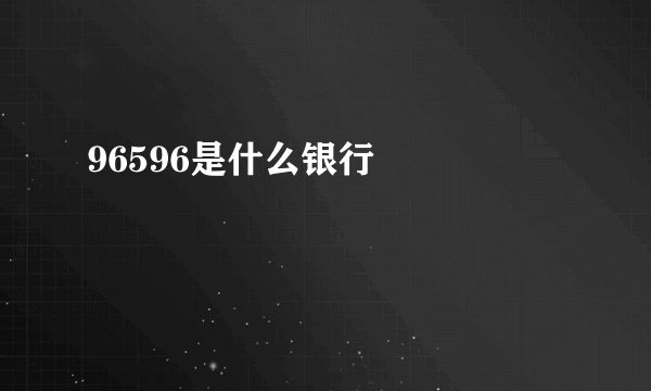 96596是什么银行

 