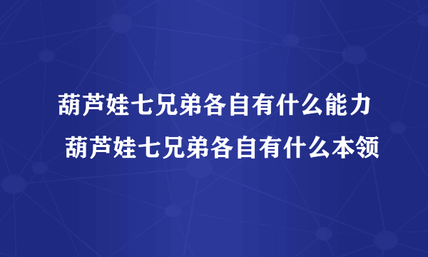 葫芦娃七兄弟各自有什么能力 葫芦娃七兄弟各自有什么本领