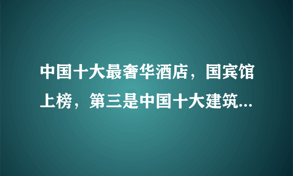 中国十大最奢华酒店，国宾馆上榜，第三是中国十大建筑奇迹之一